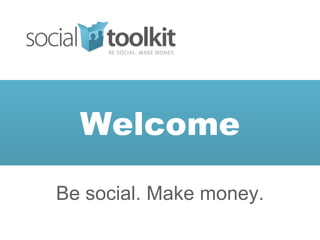 Welcome Be social. Make money. 