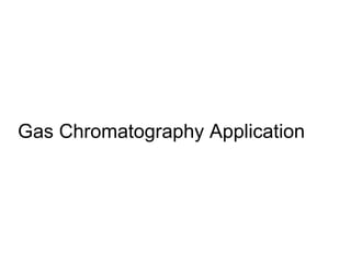 Gas Chromatography Application
 