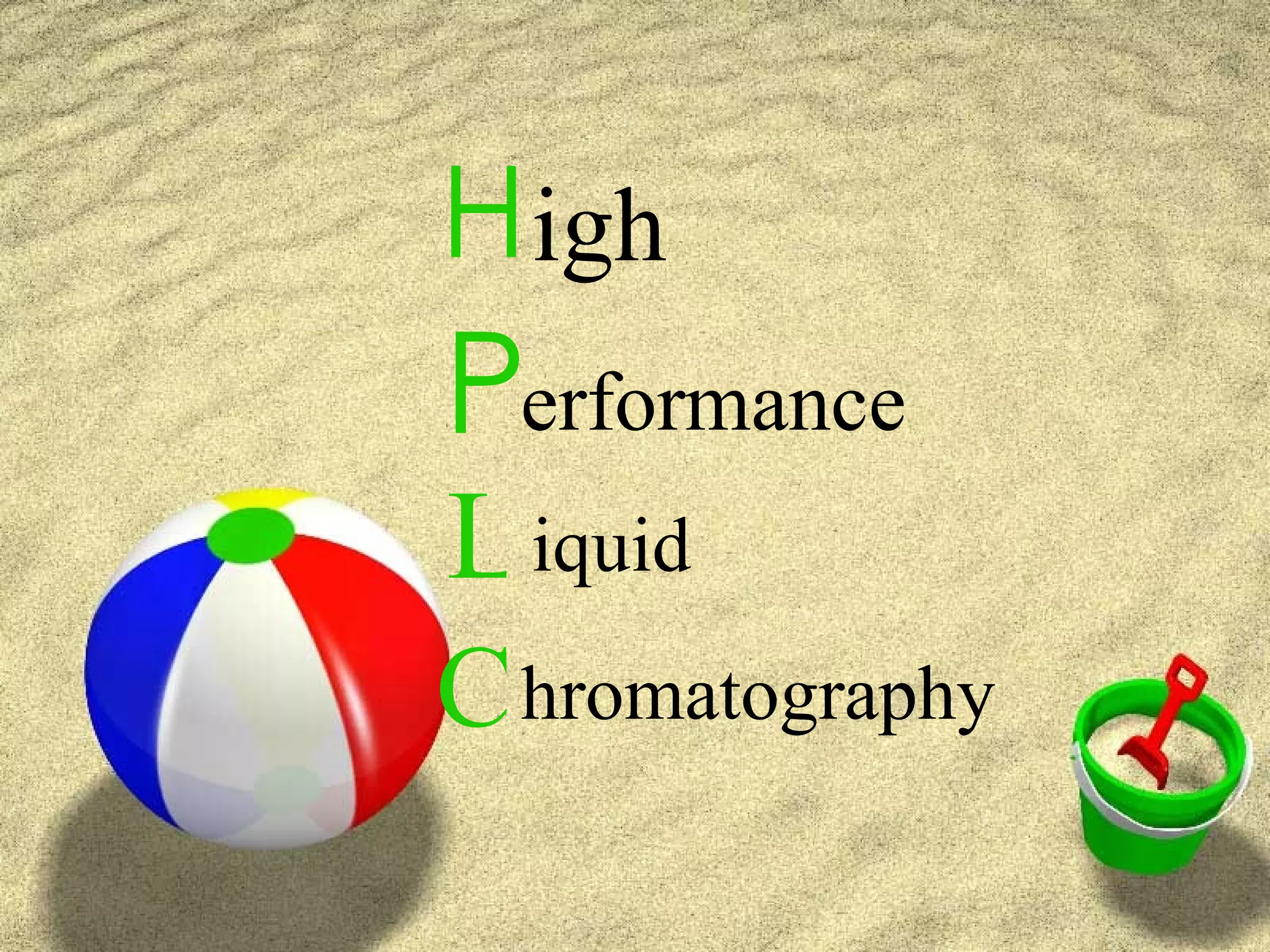 H igh
Performance
L iquid
C hromatography
 