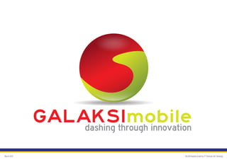 GALAKSImobile
                 dashing through innovation

March 2012                               GALAKSImobile brand by PT Orbicom Inti Teknologi
 