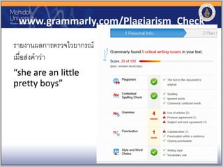 www.grammarly.com/Plagiarism_Check
รายงานผลการตรวจไวยากรณ์
เมื่อส่งคาว่า
“she are an little
pretty boys”
 