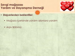 Sevgi mağazası
Yardım ve Dayanışma Derneği
▪ Stajyerlerden beklentiler:
▪ Mağaza içerisinde yardım alanlara yardım
▪ ArĢiv Bölümü
 