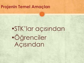 Projenin Temel Amaçları
▪STK’lar açısından
▪Öğrenciler
Açısından
 