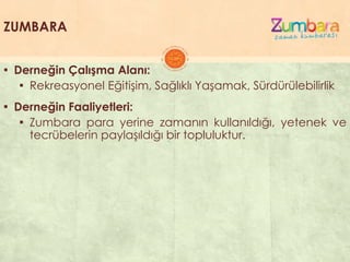 ZUMBARA
▪ Derneğin Çalışma Alanı:
▪ Rekreasyonel EğitiĢim, Sağlıklı YaĢamak, Sürdürülebilirlik
▪ Derneğin Faaliyetleri:
▪ Zumbara para yerine zamanın kullanıldığı, yetenek ve
tecrübelerin paylaĢıldığı bir topluluktur.
 