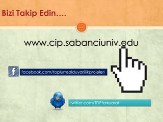 Bizi Takip Edin….
www.cip.sabanciuniv.edu
facebook.com/toplumsalduyarlilikprojeleri
twitter.com/TDPfarkyarat
 