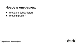 Хитрости STL контейнеров
Новое в операциях
● movable constructors
● move в push_*
 