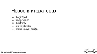 Хитрости STL контейнеров
Новое в итераторах
● begin/end
● cbegin/cend
● next/prev
● move_iterator
● make_move_iterator
 
