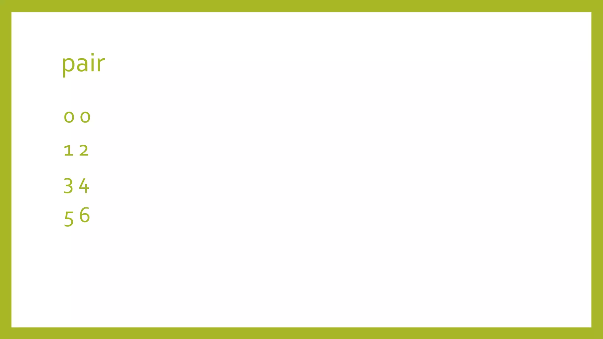 pair
0 0
1 2
3 4
5 6
 
