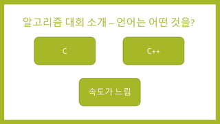 알고리즘 대회 소개 – 언어는 어떤 것을?
C C++
Java속도가 느림
 
