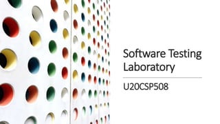 Software Testing
Laboratory
U20CSP508
 