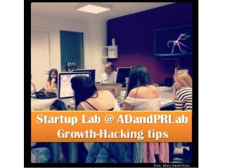 Startup Lab @ ADandPRLab
Growth-Hacking tips
Foto : Mary Karamitsou
 