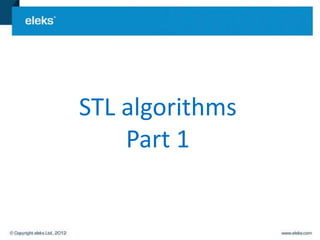 STL algorithms
    Part 1
 