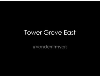 Tower Grove East
#vonderritmyers