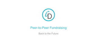 Peer-to-Peer Fundraising
Back to the Future
 