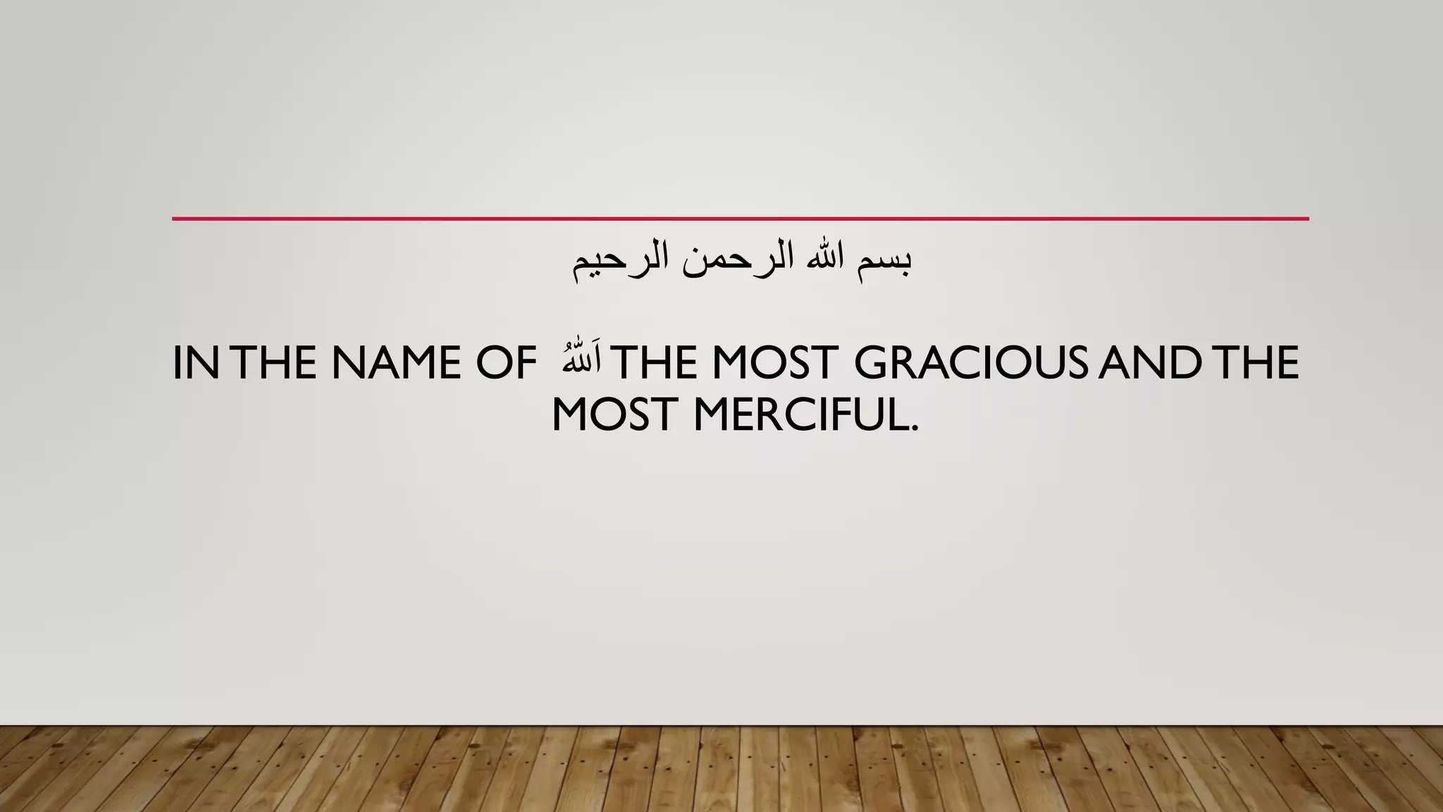 ‫الرحيم‬ ‫الرحمن‬ ‫هللا‬ ‫بسم‬
IN THE NAME OF ‫ه‬ ٰ‫ّلل‬َ‫ا‬ THE MOST GRACIOUS AND THE
MOST MERCIFUL.
 
