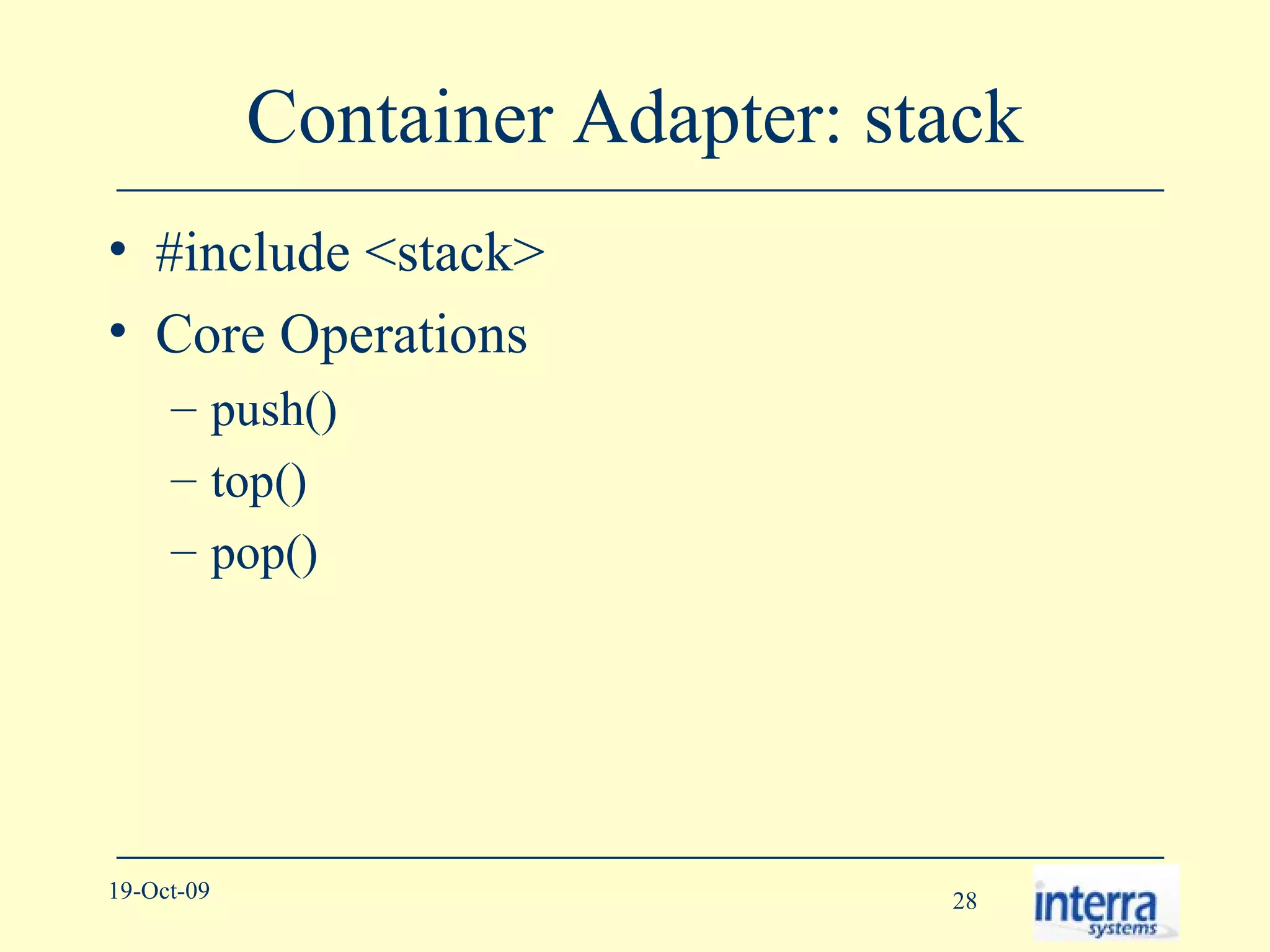 Container Adapter: stack #include <stack> Core Operations push() top() pop() 