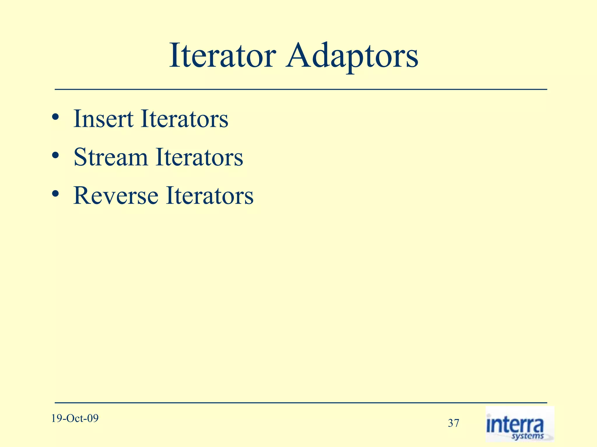 Iterator Adaptors  Insert Iterators Stream Iterators Reverse Iterators 