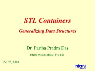 Oct 20, 2009 STL Containers Dr. Partha Pratim Das Interra Systems (India) Pvt. Ltd.   Generalizing Data Structures 