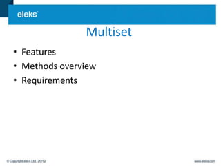 Multiset
• Features
• Methods overview
• Requirements
 
