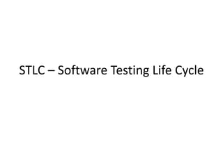 STLC – Software Testing Life Cycle
 