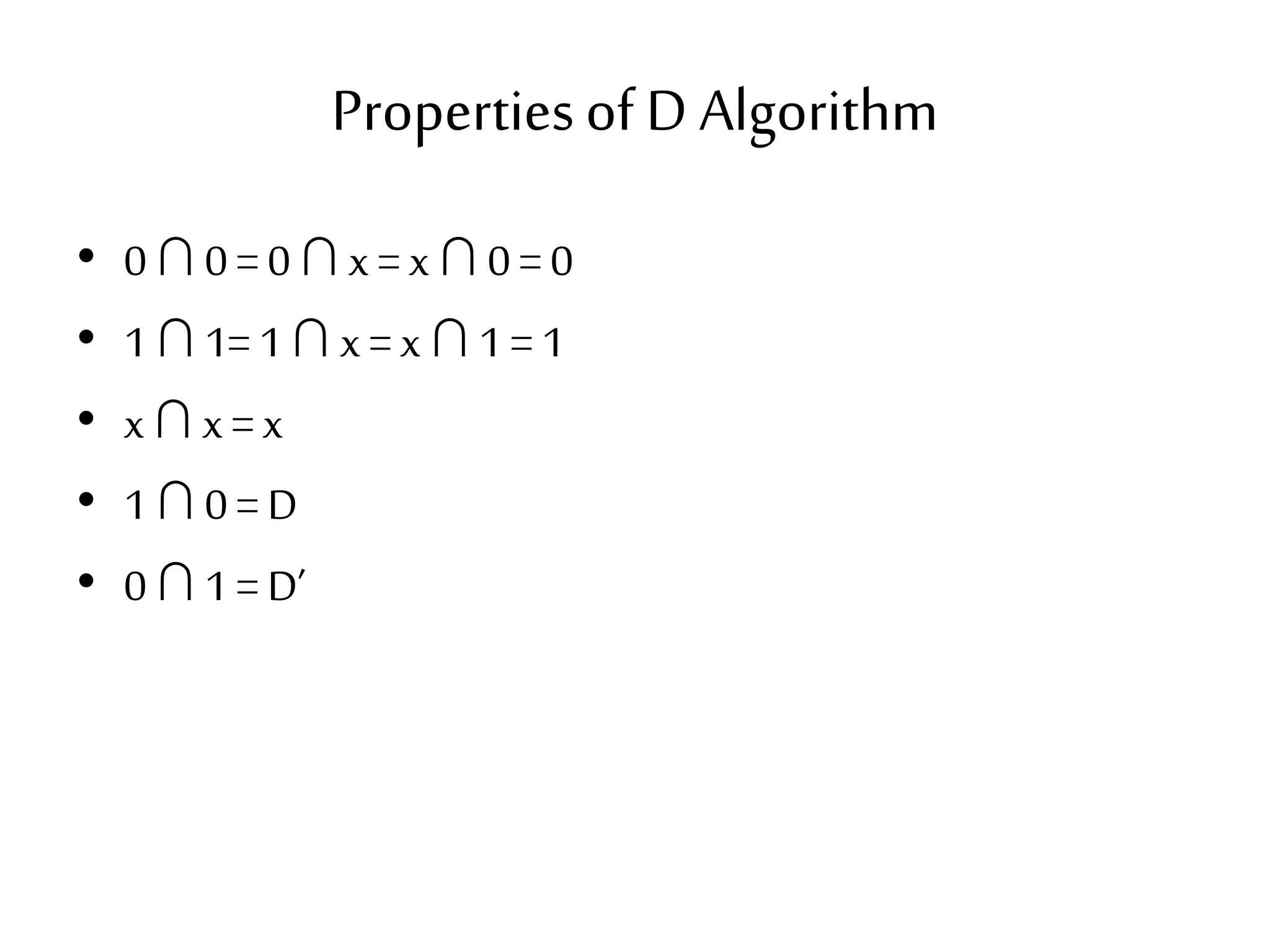 Propertiesof D Algorithm • 0 ∩0 = 0 ∩ x = x ∩ 0 = 0 • 1 ∩ 1= 1∩ x = x ∩ 1 = 1 • x ∩ x = x • 1 ∩0 = D • 0 ∩ 1 = D’ 