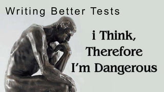 W r i t i n g B e t t e r Te s t s

 