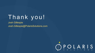 Thank you!
Josh Gillespie
Josh.Gillespie@PolarisSolutions.com

 