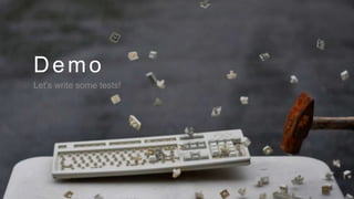 Demo
Let’s write some tests!

 