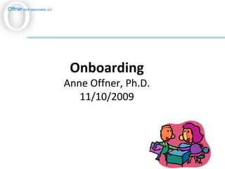 Onboarding Anne Offner, Ph.D. 11/10/2009 