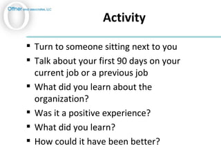 Activity <ul><li>Turn to someone sitting next to you </li></ul><ul><li>Talk about your first 90 days on your current job o...
