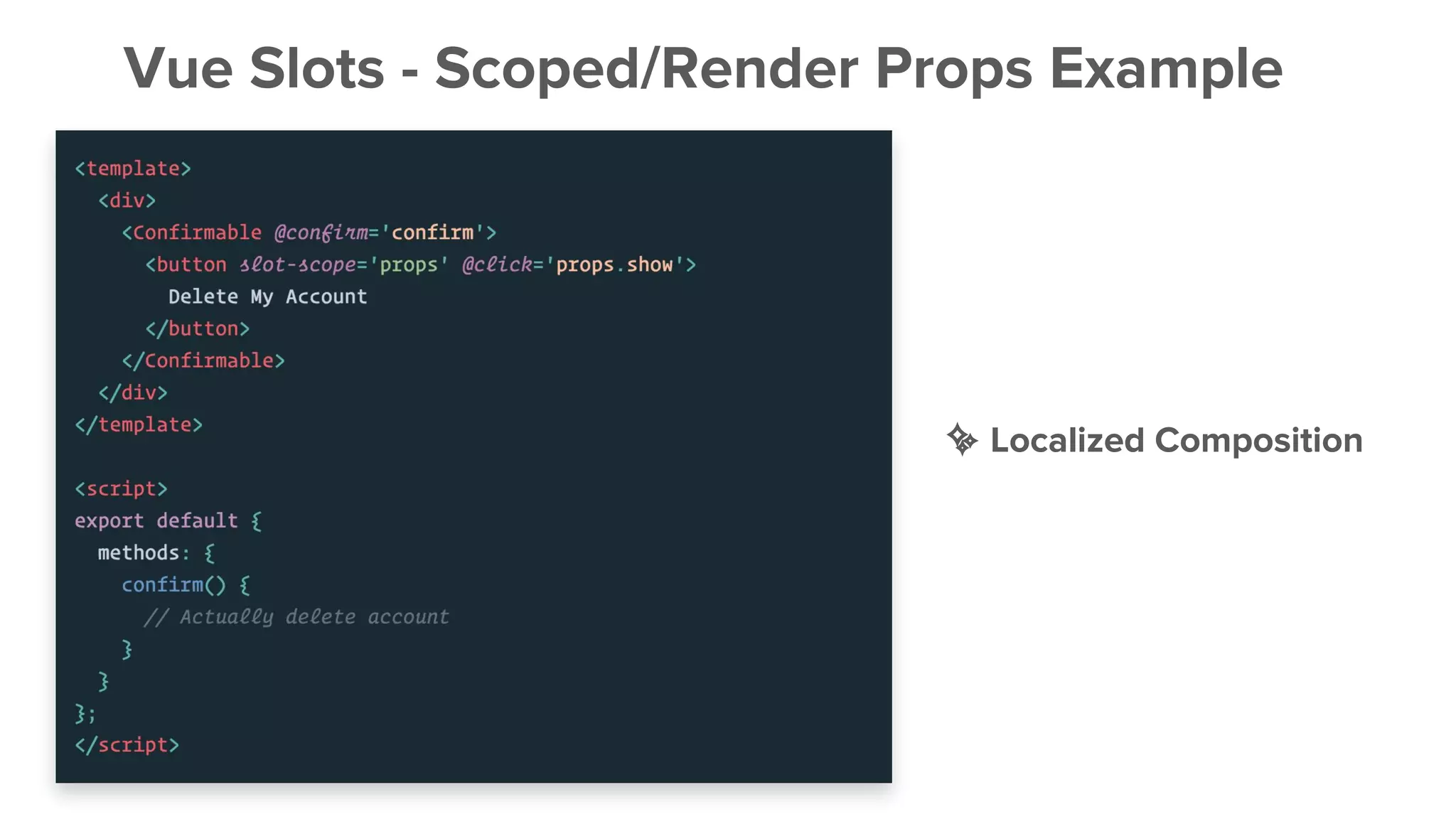 Vue Slots - Scoped/Render Props Example
✨ Localized Composition
 