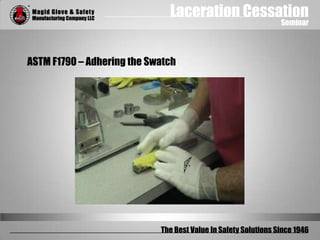 Laceration Cessation
Seminar
The Best Value In Safety Solutions Since 1946
ASTM F1790 – Adhering the Swatch
 