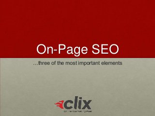 On-Page SEO
…three of the most important elements
 