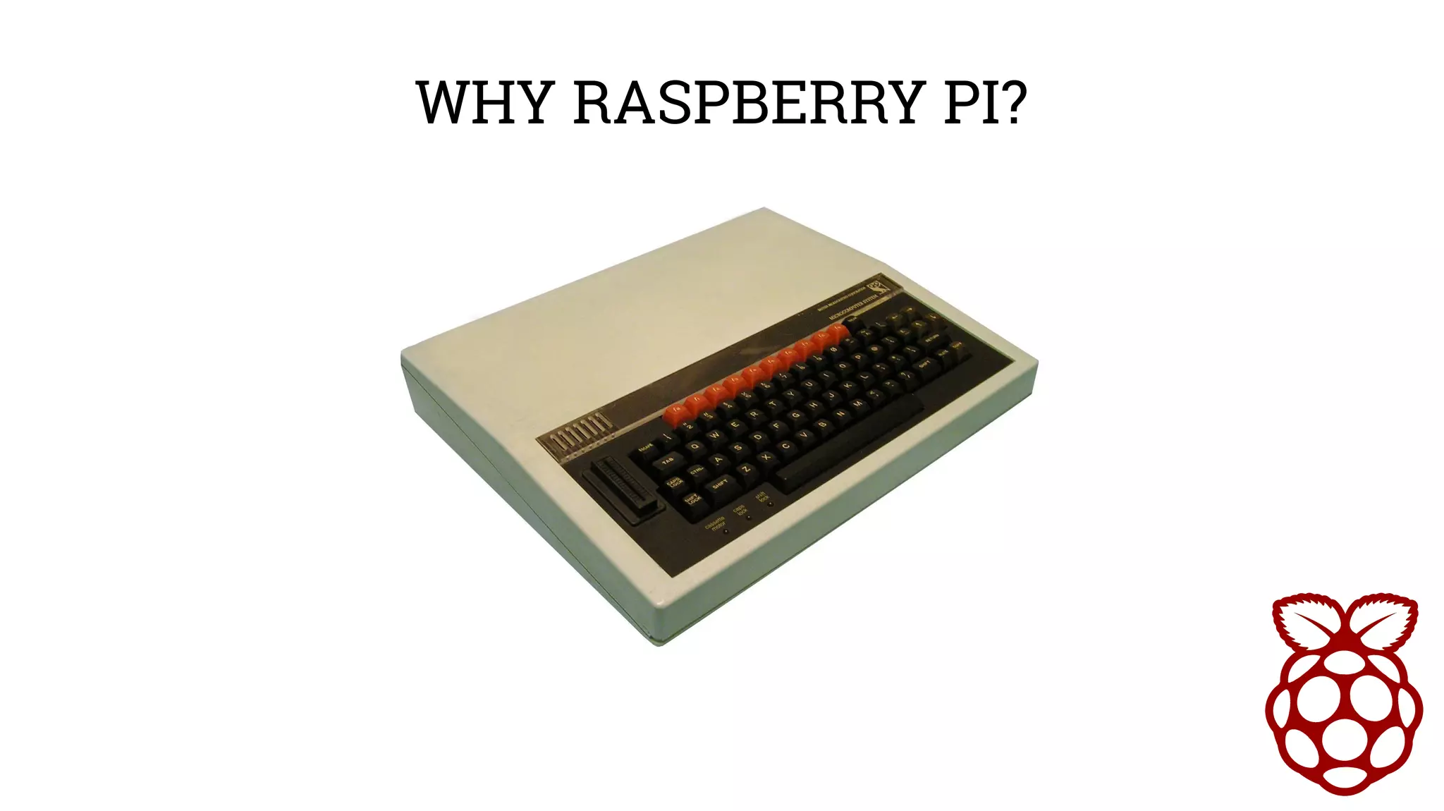 WHY RASPBERRY PI? 
 