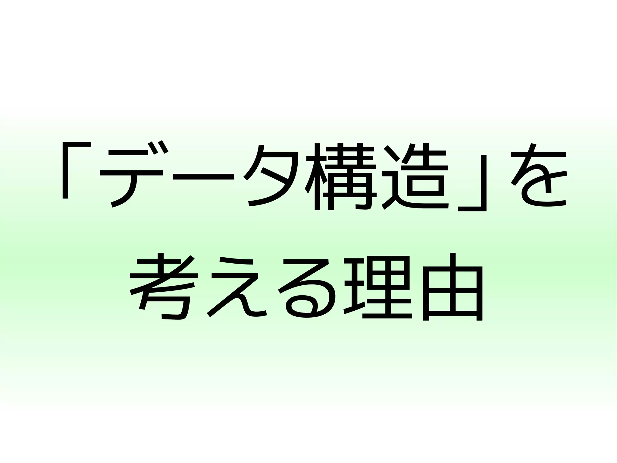 「データ構造」を 
考える理由 
 