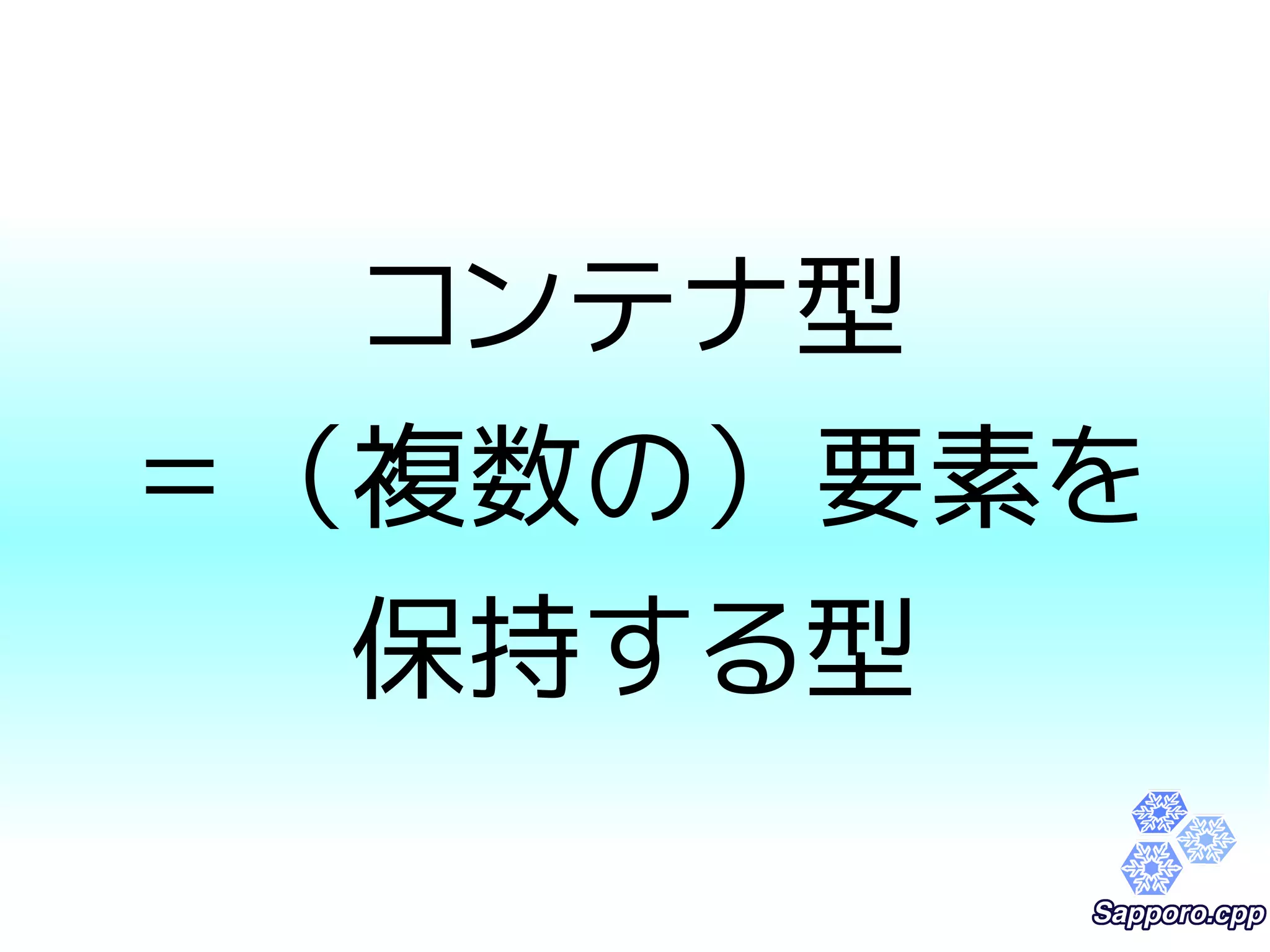 コンテナ型 
＝（複数の）要素を 
保持する型 
 