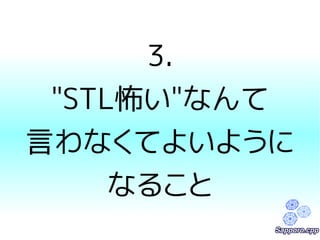 3. 
"STL怖い"なんて 
言わなくてよいように 
なること 
 
