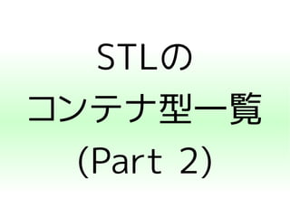 STLの 
コンテナ型一覧 
(Part 2) 
 