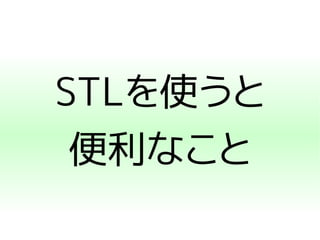STLを使うと 
便利なこと 
 