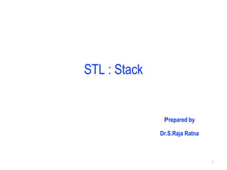 STL : Stack
Prepared by
Dr.S.Raja Ratna
1
 