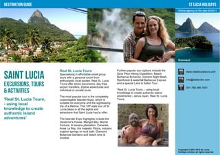Destination Guide                                                                                                              St Lucia Holidays
                                                                                                                    Online agency of the year 2010/11




                                                                                                                    Connect


                         Real St. Lucia Tours                            Further popular tour options include the           www.realstluciatours.com

Saint Lucia              Specialising in affordable small group
                         tours with a personal touch from
                         enthusiastic local guides, Real St. Lucia
                                                                         Gros Piton Hiking Expedition, Beach
                                                                         Barbecue Bonanza, Volcano Night Bash,
                                                                         Rainforest & waterfall Barbecue Expose             info@islelander.com

Excursions, Tours        Tours offer shore excursions, day trips,
                         airport transfers, Zipline adventures and
                                                                         and a special Land & Safari Tour.
                                                                                                                            001-758-486-1561
& Activities             individual or private tours.                    'Real St. Lucia Tours, - using local
                                                                         knowledge to create authentic island
                         The most popular tour is the completely         adventures'– Janus Gyan, Real St. Lucia
'Real St. Lucia Tours,   customisable Islander Expo, which is            Tours.
- using local            suitable for everyone and the sightseeing
                         trip of a lifetime. This VIP style tour of St
knowledge to create      Lucia takes in all the sights and
authentic island         attractions that Saint Lucia has to offer.

adventures'              The Islander Expo highlights include the
                         Governor's House, Marigot Bay, Morne
                         Fortune, A banana plantation, Canaries,
                         Anse La Ray, the majestic Pitons, volcano
                         sulphur springs or mud bath, Diamond
                         Botanical Gardens and beach time &
                         snorkel.



                                                                                                                    Copyright © 2001-2012 St. Lucia
                                                                                                                    Holidays Limited, all rights reserved.
 