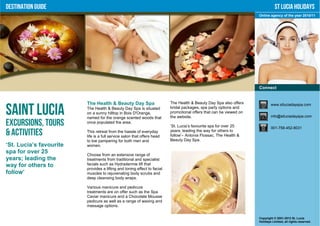 Destination Guide                                                                                                               St Lucia Holidays
                                                                                                                     Online agency of the year 2010/11




                                                                                                                     Connect


                         The Health & Beauty Day Spa                      The Health & Beauty Day Spa also offers            www.stluciadayspa.com

Saint Lucia              The Health & Beauty Day Spa is situated
                         on a sunny hilltop in Bois D'Orange,
                         named for the orange scented woods that
                                                                          bridal packages, spa party options and
                                                                          promotional offers that can be viewed on
                                                                          the website.                                       info@stluciadayspa.com

Excursions, Tours        once populated the area.
                                                                          ‘St. Lucia’s favourite spa for over 25             001-758-452-8031
& Activities             This retreat from the hassle of everyday
                         life is a full service salon that offers head
                                                                          years; leading the way for others to
                                                                          follow’– Antonia Flossac, The Health &
                         to toe pampering for both men and                Beauty Day Spa.
‘St. Lucia’s favourite   women.
spa for over 25          Choose from an extensive range of
years; leading the       treatments from traditional and specialist
way for others to        facials such as Hydradermie lift that
                         provides a lifting and toning effect to facial
follow’                  muscles to rejuvenating body scrubs and
                         deep cleansing body wraps.

                         Various manicure and pedicure
                         treatments are on offer such as the Spa
                         Caviar manicure and a Chocolate Mousse
                         pedicure as well as a range of waxing and
                         massage options.


                                                                                                                     Copyright © 2001-2012 St. Lucia
                                                                                                                     Holidays Limited, all rights reserved.
 