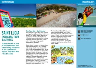 Destination Guide                                                                                                                 St Lucia Holidays
                                                                                                                       Online agency of the year 2010/11




                                                                                                                       Connect

                                                                                                                               www.slucia.com/windsurf
                         The Reef Kite + Surf Centre                      The Reef Beach Cafe & Restaurant is

Saint Lucia
                                                                                                                               www.slucia.com/kitesurf
                         The Reef Kite + Surf offers wind and kite        open 7 days per week, 8am - 10pm,                    www.reefstlucia.com
                         surfing at Sandy Beach, Vieux Fort, in the       Mondays until 6pm, with a nicely varied
                                                                          menu of Creole and international seafood,            info@slucia.com
                         south of the island, as well as sit-on-top
Excursions, Tours        kayaks and Stand Up Paddle Boards.
                         Providing lessons in windsurfing and kite
                                                                          a range of fast foods (including home
                                                                          made pizza), fresh milkshakes,                       001-758-454-3418
& Activities             surfing for all levels, from zero to hero,
                         with a wide range of high-quality
                                                                          cappuccinos, cold beers and hot
                                                                          cocktails, with low prices, making it a
                         equipment for rent also.                         really nice spot for non-surfing friends &
‘Sandy Beach is one                                                       family as well.
of the best wind and     Sandy Beach is one of the best wind and
                         kite surfing locations in the Caribbean,
kite surfing locations   with strong, steady cross-shore winds
in the Caribbean’ –      from the left. It's a really safe spot, as the
                         beach curves gently into the wind on the
Jolien, The Reef Kite    downwind end of the bay, so if anything
+ Surf Centre            happens (and the safety boat doesn't get
                         there first), you always end up back on
                         the beach. Situated well away from the
                         coral reefs, there is nothing sharp
                         underfoot, no rocky areas, and the water
                         is always warm at about 27 degrees
                         Celsius (80 Fahrenheit). Most commonly
                         used size kites here is 8m to 14m.
                                                                                                                       Copyright © 2001-2012 St. Lucia
                                                                                                                       Holidays Limited, all rights reserved.
 