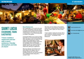 Destination Guide                                                                                                           St Lucia Holidays
                                                                                                                 Online agency of the year 2010/11




                                                                                                                 Connect


                      Buzz Restaurant                              The menu can be viewed on the website,                www.buzzstlucia.com

Saint Lucia           As a restaurateur in St Lucia for the past
                      35 years, Par Bowden knows the secret
                      to success having owned several notable
                                                                   dress code is casual and Buzz Restaurant
                                                                   and bar is open nightly from 5pm except
                                                                   Mondays.                                              buzzreservations@gmail.com

Excursions, Tours     establishments, and today you can enjoy
                      a meal at Buzz in one of the dining areas    'I have created a restaurant and bar with a           001-758-458-0450
& Activities          or outside in the garden.                    warm ambience, friendly atmosphere and
                                                                   lots of charm' – Pat Bowden, Buzz
                      Charbroiled Steaks and sumptuous Baby        Restaurant.
'I have created a     Back Ribs are a hit with diners along with
restaurant and bar    other specialities such as Lobster & Crab
                      Cakes, herb crusted Rack of Lamb,
with a warm           Potato Crusted Red Snapper (fresh from
ambience, friendly    the Caribbean Sea) and Parmesan
                      Crusted Chicken on a bed of Fettuccini
atmosphere and lots   Alfredo. Buzz is also one of the few
of charm'             restaurants catering for vegetarians.

                      Moroccan Spiced Lamb Shanks have
                      been added to the regular menu by
                      popular demand and if you fancy
                      something local you can enjoy the Pepper
                      Pot or Seafood Creole along with a
                      cocktail or two!
                                                                                                                 Copyright © 2001-2012 St. Lucia
                                                                                                                 Holidays Limited, all rights reserved.
 