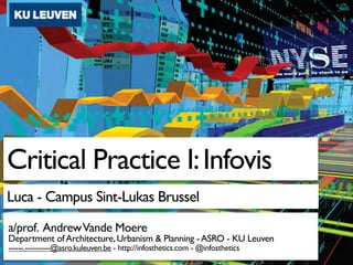 Critical Practice I: Infovis
Luca - Campus Sint-Lukas Brussel
a/prof. Andrew Vande Moere
Department of Architecture, Urbanism & Planning - ASRO - KU Leuven
------.----------@asro.kuleuven.be - http://infosthetics.com - @infosthetics
 