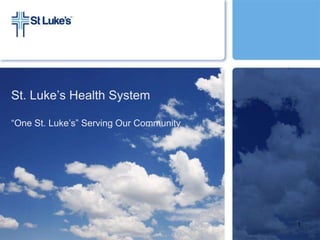 St. Luke’s Health System

“One St. Luke’s” Serving Our Community




                                         1
 