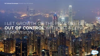 I LET GROWTH OF THE PRACTICE GET
OUT OF CONTROL WITHOUT A LONG
TERM VISION
10 Colossal Screwups: Growth Out Of Control
 