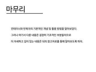 컨테이너와 반복자의 기본적인 개념 및 활용 방법을 알아보았다.
그러나 여기서 다룬 내용은 굉장히 기초적인 부분들이므로
더 자세하고 깊이 있는 내용은 뒤의 참고자료를 통해 알아보도록 하자.
마무리
 