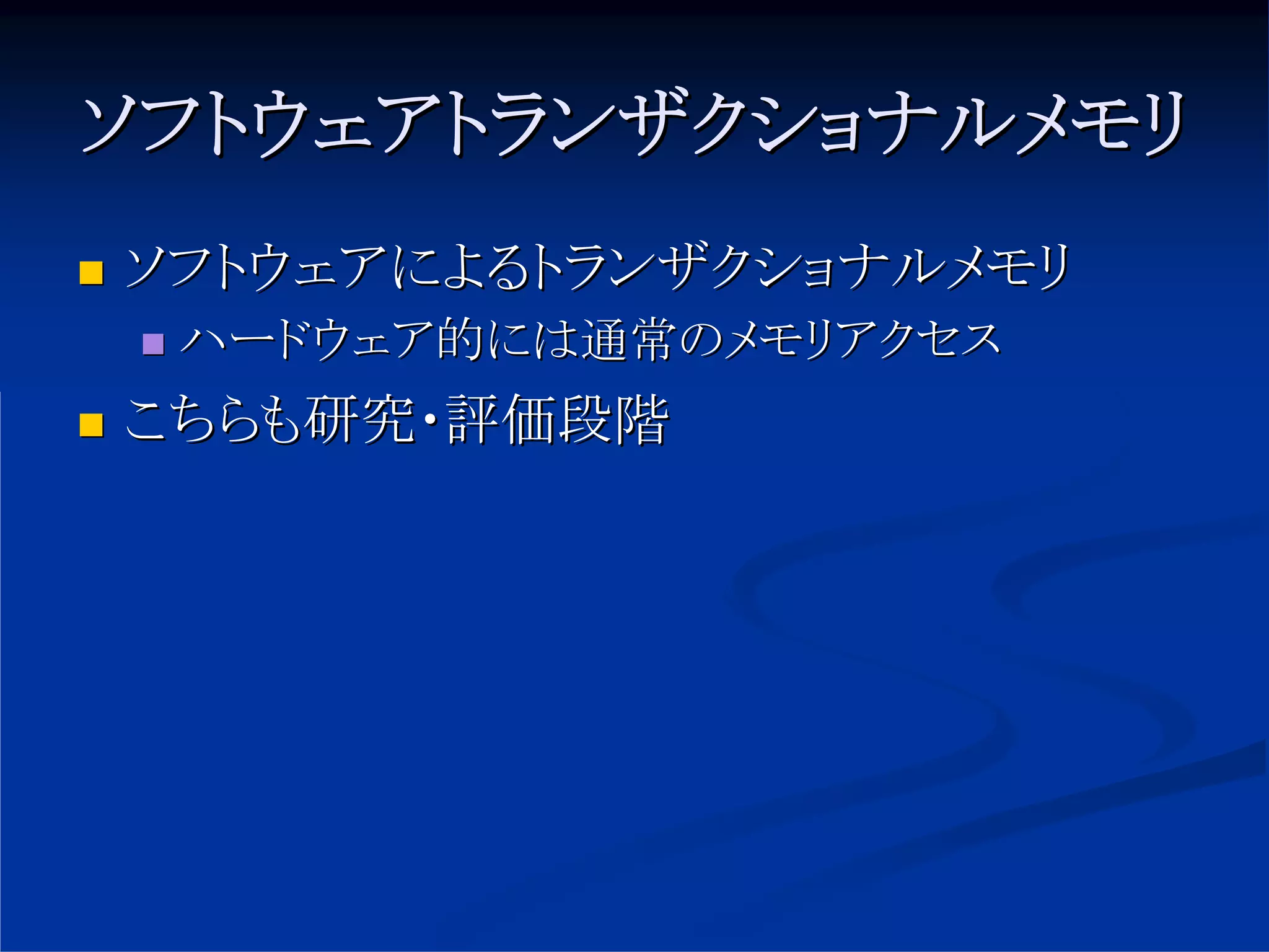 ソフトウェアトランザクショナルメモリ
ソフトウェアによるトランザクショナルメモリ
 ハードウェア的には通常のメモリアクセス
こちらも研究・評価段階
 