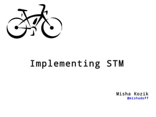 Implementing STM

Misha Kozik

@mishadoff

 